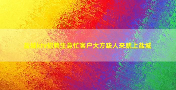 盐城ktv招聘生意忙客户大方缺人来就上盐城